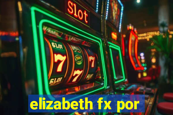 elizabeth fx por